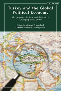 Turkey and the Global Political Economy : Geographies, Regions and Actors in a Changing World Order - Mehmet Erman Erol