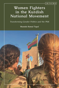 Women Fighters in the Kurdish National Movement : Transforming Gender Politics and the Pkk - Mustafa Kemal Topal