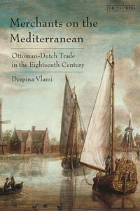 Merchants on the Mediterranean : Ottoman-Dutch Trade in the Eighteenth Century - Despina Vlami