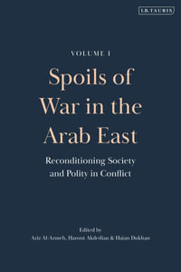 Spoils of War in the Arab East : Reconditioning Society and Polity in Conflict - Aziz Al-Azmeh