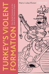 Turkey's Violent Formation : New Social Contracts at the End of the Ottoman Empire - Hans-Lukas Kieser