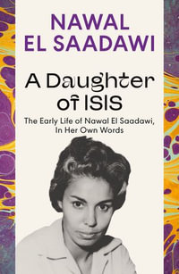 A Daughter of Isis : The Early Life of Nawal El Saadawi, In Her Own Words - Nawal El Saadawi