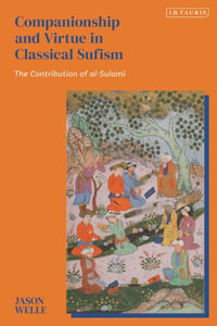 Companionship and Virtue in Classical Sufism : The Contribution of al-Sulami - Jason Welle