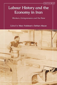 Labour History and the Economy in Iran : Workers, Entrepreneurs and the State - Mary Yoshinari