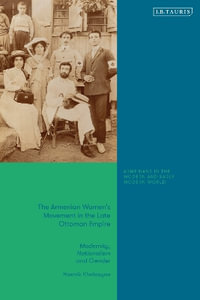 The Armenian Women's Movement in the Late Ottoman Empire : Modernity, Nationalism and Gender - Hasmik Khalapyan