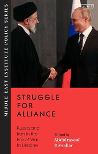 Struggle for Alliance : Russia and Iran in the Era of War in Ukraine - Abdolrasool Divsallar