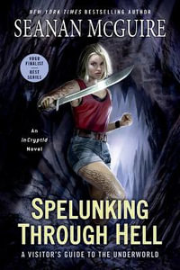 Spelunking Through Hell : A Visitor's Guide to the Underworld - Seanan McGuire