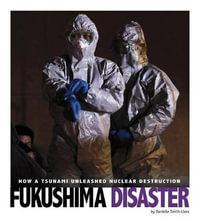 Fukushima Disaster : How a Tsunami Unleashed Nuclear Destruction - Danielle Smith-Llera