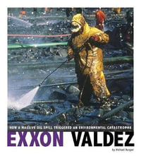 EXXON Valdez : How a Massive Oil Spill Triggered an Environmental Catastrophe - Michael Burgan