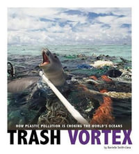 Trash Vortex : How Plastic Pollution Is Choking the World's Oceans - Danielle Smith-Llera