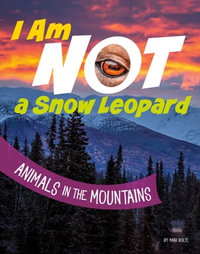 I Am Not a Snow Leopard : Animals in the Mountains - Mari Bolte