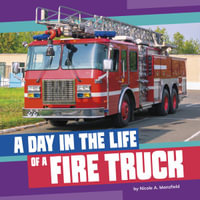 A Day in the Life of a Fire Truck : Day in the Life of a Community Service Vehicle - Nicole A. Mansfield