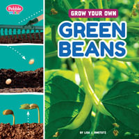 Grow Your Own Green Beans : Pebble Maker Grow - Lisa J. Amstutz