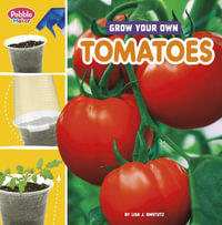 Grow Your Own Tomatoes : Pebble Maker Grow - Lisa J. Amstutz