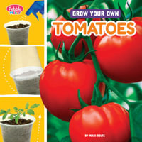 Grow Your Own Tomatoes : Pebble Maker Grow - Lisa J. Amstutz