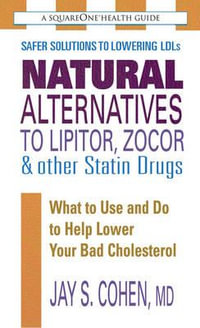 Natural Alternatives to Lipitor, Zocor & Other Statin Drugs : What to Use and Do to Help Lower Your Bad Cholesterol - Jay S. Cohen