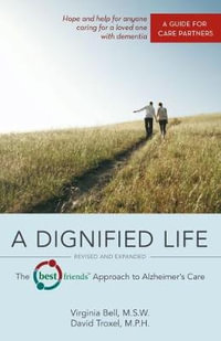 A Dignified Life : The Best Friends (TM) Approach to Alzheimer's Care:   A Guide for Care P - Virginia Bell