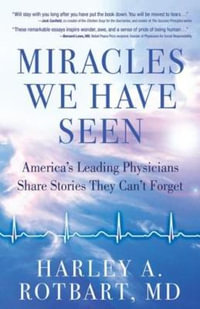 Miracles We Have Seen : America's Leading Physicians Share Stories They Can't Forget - Rotbart Harley