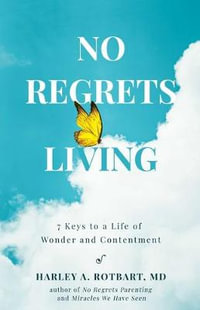 No Regrets Living : 7 Steps to Contentment - Harley A. Rotbart