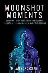 Moonshot Moments : Ushering in the Next Human Renaissance Through AI, Transhumanism, and Psychedelics - Milan Kordestani