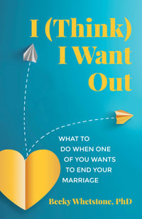 I (Think) I Want Out : What to Do When One of You Wants to End Your Marriage - Becky  Whetstone