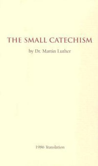 The Small Catechism : 1986 Translation - Martin Luther