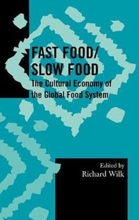 Fast Food/Slow Food : The Cultural Economy of the Global Food System - Richard Wilk