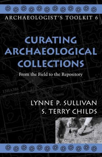 Curating Archaeological Collections : From the Field to the Repository - Terry S. Childs