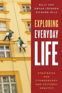 Exploring Everyday Life : Strategies for Ethnography and Cultural Analysis - Billy Ehn