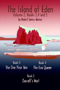 The Island of Eden Volume 2 : Book 3 The One Year War, Book 4 The Eva Queen, and Book 5 Zaurelle's War - Robert James Warner