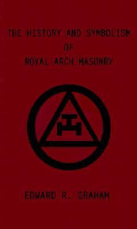 The History and Symbolism of Royal Arch Masonry - Edward  R. Graham