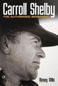 Carroll Shelby : The Authorized Biography - Rinsey Mills