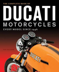 The Complete Book of Ducati Motorcycles : Every Model Since 1946 - Ian Falloon