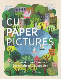 Cut Paper Pictures : Turn Your Art and Photos into Personalized Collages - Clover Robin