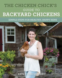 The Chicken Chick's Guide to Backyard Chickens : Simple Steps for Healthy, Happy Hens - Kathy Shea Mormino