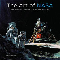 The Art of NASA : The Illustrations That Sold the Missions - Piers Bizony