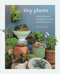 Tiny Plants : Discover the joys of growing and collecting itty-bitty houseplants - Leslie F. Halleck