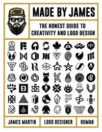 Made by James : The Honest Guide to Creativity and Logo Design - James Martin