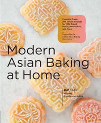 Modern Asian Baking at Home : Essential Sweet and Savory Recipes for Milk Bread, Mooncakes, Mochi, and More - Kat Lieu