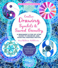 Creative Drawing: Symbols and Sacred Geometry : A Beginner's Step-by-Step Guide to Drawing and Painting Inspired Motifs - Ana Victoria Calderon