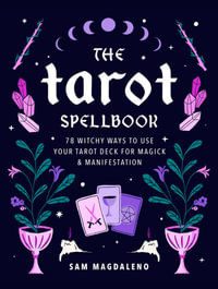 The Tarot Spellbook : 78 Witchy Ways to Use Your Tarot Deck for Magick and Manifestation - Sam Magdaleno