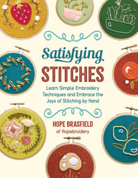 Satisfying Stitches : Learn Simple Embroidery Techniques and Embrace the Joys of Stitching by Hand - Hope Brasfield