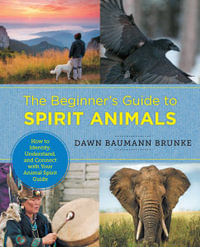 The Beginner's Guide to Spirit Animals : How to Identify, Understand, and Connect with Your Animal Spirit Guide - Dawn Baumann Brunke