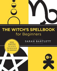 The Witch's Spellbook for Beginners : Enchantments, Incantations, and Rituals from Around the World - Sarah Bartlett