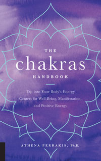 The Chakras Handbook : Tap Into Your Body's Energy Centers for Well-Being, Manifestation, and Positive Energy - Athena Perrakis