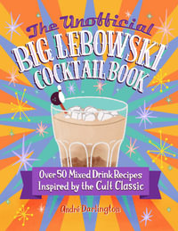 The Unofficial Big Lebowski Cocktail Book : Over 50 Mixed Drink Recipes Inspired by the Cult Classic - Andre Darlington