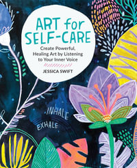 Art for Self-Care : Create Powerful, Healing Art by Listening to Your Inner Voice - Jessica Swift