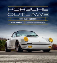 Porsche Outlaws : Stuttgart Hot Rods - Michael Alan Ross