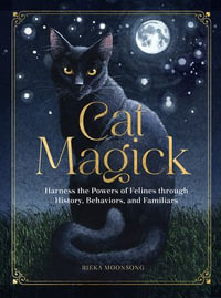 Cat Magick : Harness the Powers of Felines through History, Behaviors, and Familiars - Rieka Moonsong