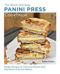 Panini Press Cookbook (Quick and Easy) : Simple Recipes for Delicious Results with any Brand of Panini Makers - Kathy Strahs